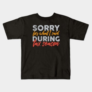 Sorry For What I Said During Tax Season Kids T-Shirt